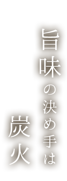 “旨味”の決め手は炭火。