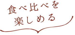 食べ比べを 楽しめる