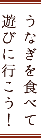 うなぎを食べて遊びに行こう