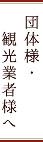 団体様・観光業者様へ