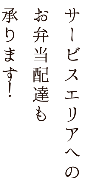 サービスエリアへの お弁当配達も 承ります！